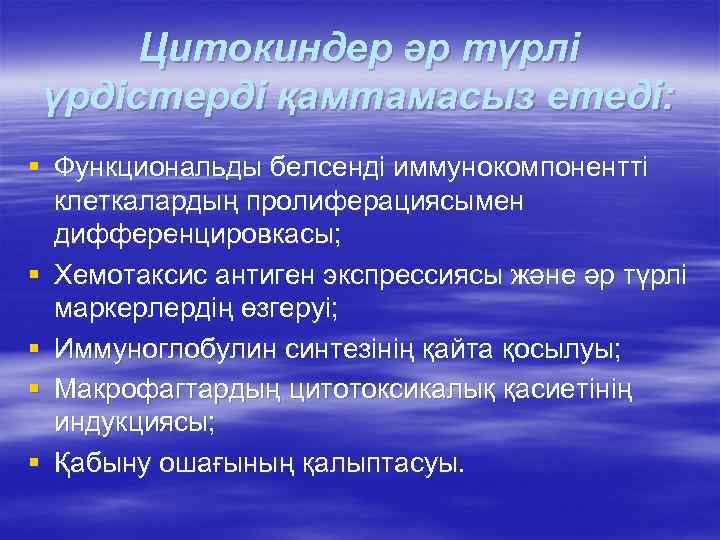  Цитокиндер әр түрлі үрдістерді қамтамасыз етеді: § Функциональды белсенді иммунокомпонентті  клеткалардың пролиферациясымен