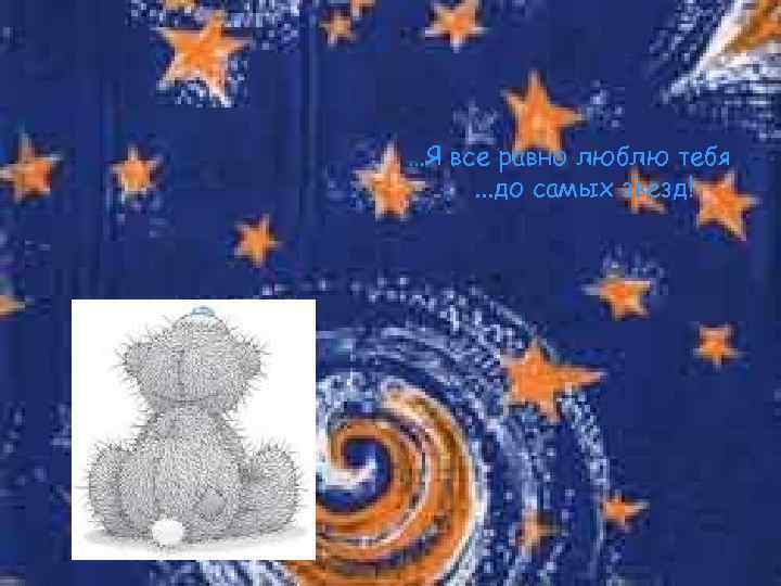 …Я все равно люблю тебя . . . до самых звезд! 