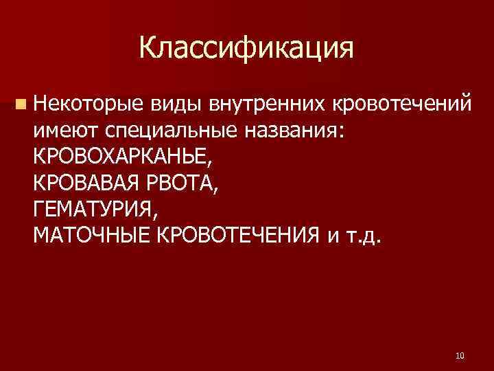 Классификация n Некоторые виды внутренних кровотечений имеют специальные названия: КРОВОХАРКАНЬЕ, КРОВАВАЯ РВОТА, ГЕМАТУРИЯ, МАТОЧНЫЕ