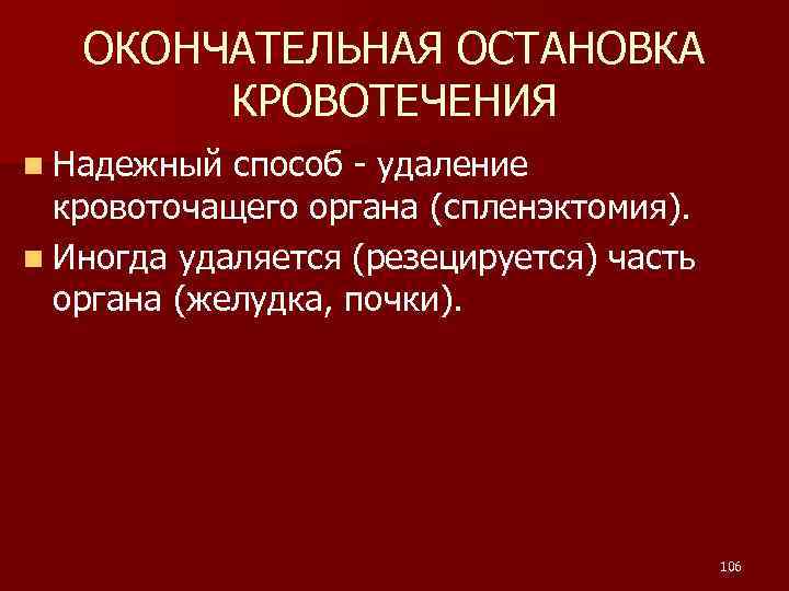 ОКОНЧАТЕЛЬНАЯ ОСТАНОВКА КРОВОТЕЧЕНИЯ n Надежный способ - удаление кровоточащего органа (спленэктомия). n Иногда удаляется