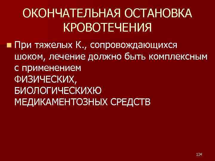 ОКОНЧАТЕЛЬНАЯ ОСТАНОВКА КРОВОТЕЧЕНИЯ n При тяжелых К. , сопровождающихся шоком, лечение должно быть комплексным