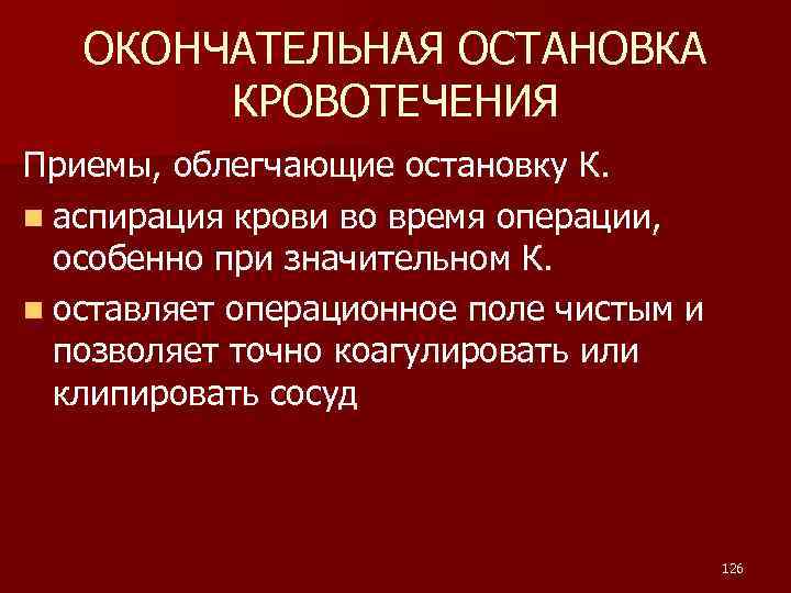 ОКОНЧАТЕЛЬНАЯ ОСТАНОВКА КРОВОТЕЧЕНИЯ Приемы, облегчающие остановку К. n аспирация крови во время операции, особенно