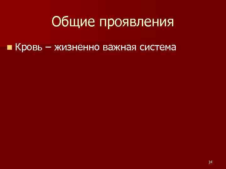 Общие проявления n Кровь – жизненно важная система 14 