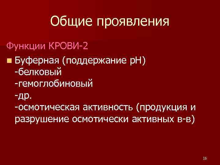 Общие проявления Функции КРОВИ-2 n Буферная (поддержание p. H) -белковый -гемоглобиновый -др. -осмотическая активность