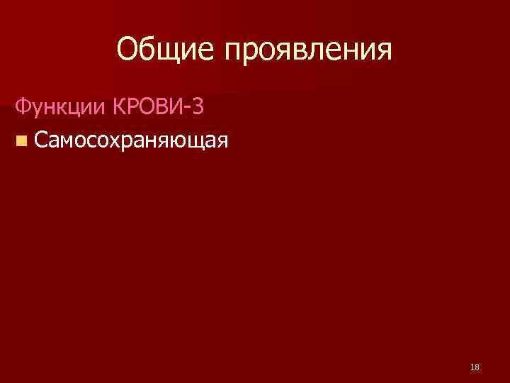 Общие проявления Функции КРОВИ-3 n Самосохраняющая 18 