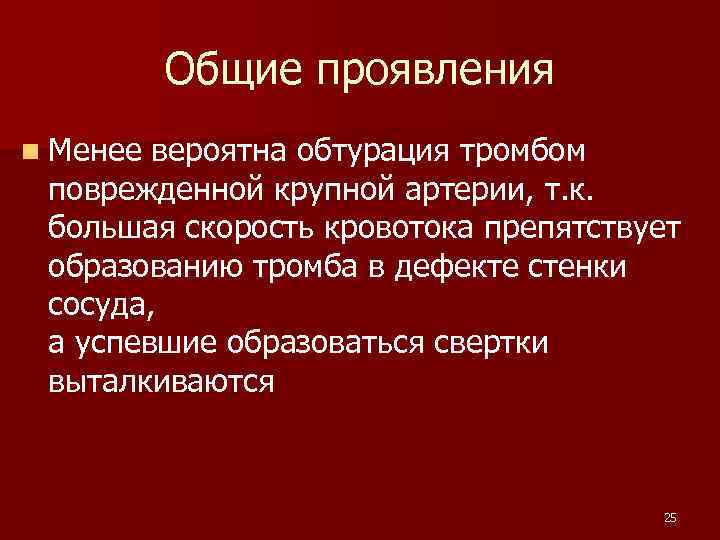 Общие проявления n Менее вероятна обтурация тромбом поврежденной крупной артерии, т. к. большая скорость