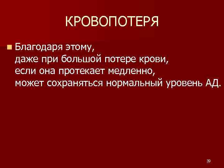 КРОВОПОТЕРЯ n Благодаря этому, даже при большой потере крови, если она протекает медленно, может