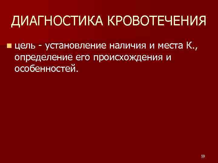 ДИАГНОСТИКА КРОВОТЕЧЕНИЯ n цель - установление наличия и места К. , определение его происхождения