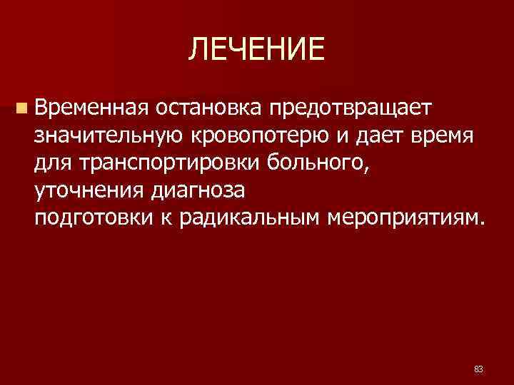 ЛЕЧЕНИЕ n Временная остановка предотвращает значительную кровопотерю и дает время для транспортировки больного, уточнения