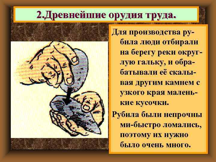 2. Древнейшие орудия труда.    Для производства ру-   била люди