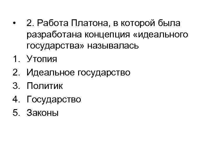  • 2. Работа Платона, в которой была разработана концепция «идеального государства» называлась 1.
