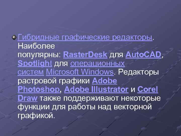 Гибридные графические редакторы.  Наиболее популярны: Raster. Desk для Auto. CAD,  Spotlight для