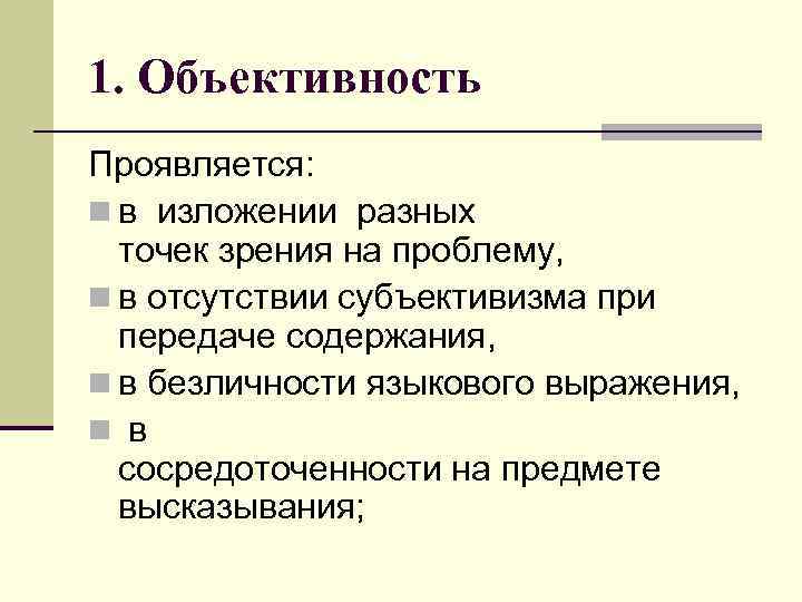 1. Объективность Проявляется: n в изложении разных  точек зрения на проблему, n в