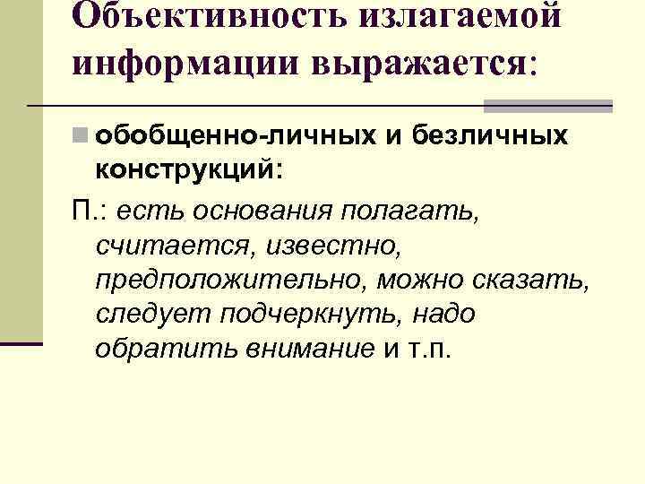Объективность излагаемой информации выражается: n обобщенно-личных и безличных конструкций: П. : есть основания полагать,