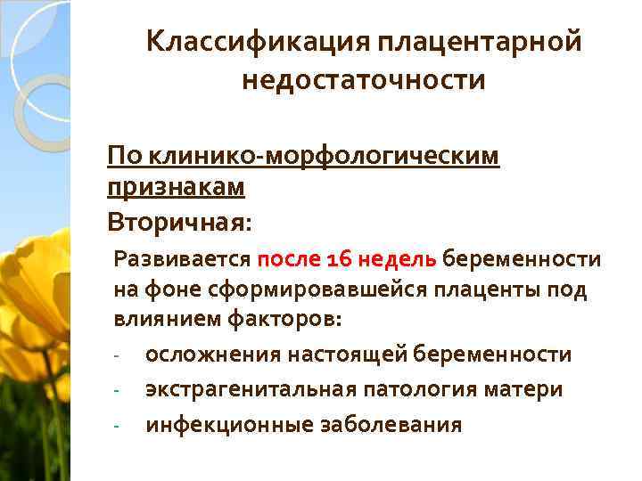 Классификация плацентарной недостаточности По клинико-морфологическим признакам Вторичная: Вторичная Развивается после 16 недель беременности на