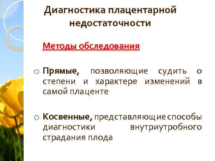 Диагностика плацентарной недостаточности Методы обследования o Прямые, позволяющие судить о степени и характере изменений