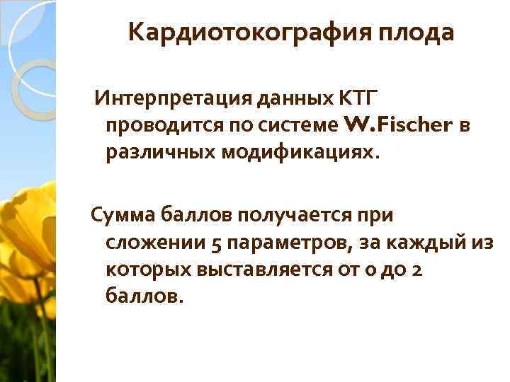 Кардиотокография плода Интерпретация данных КТГ проводится по системе W. Fischer в различных модификациях. Сумма