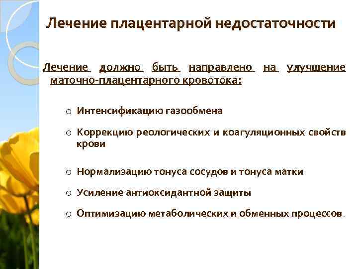 Лечение плацентарной недостаточности Лечение должно быть направлено на улучшение маточно-плацентарного кровотока: o Интенсификацию газообмена