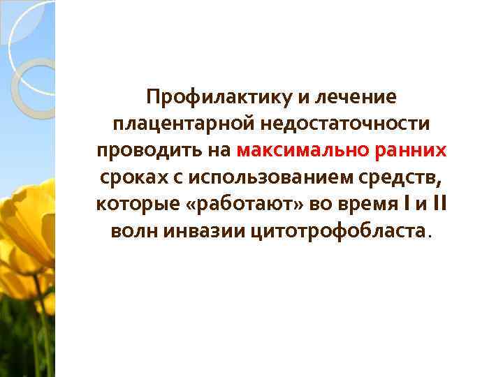 Профилактику и лечение плацентарной недостаточности проводить на максимально ранних сроках с использованием средств, которые