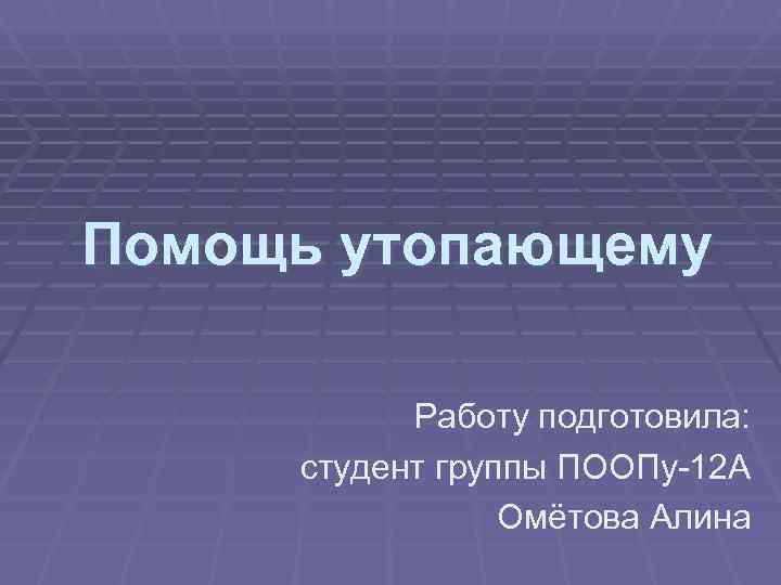 Помощь утопающему    Работу подготовила:  студент группы ПООПу-12 А  