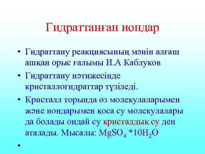 Гидраттанған иондар • Гидраттану реакциясының мәнін алғаш  ашқан орыс ғалымы И. А
