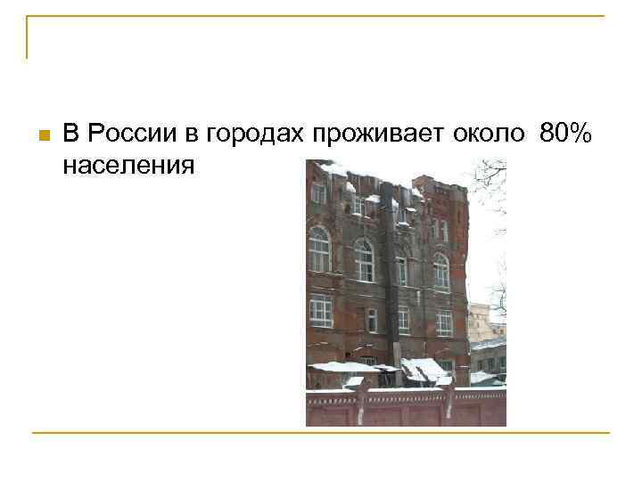 n В России в городах проживает около 80% населения n В России в городах проживает около 80% населения