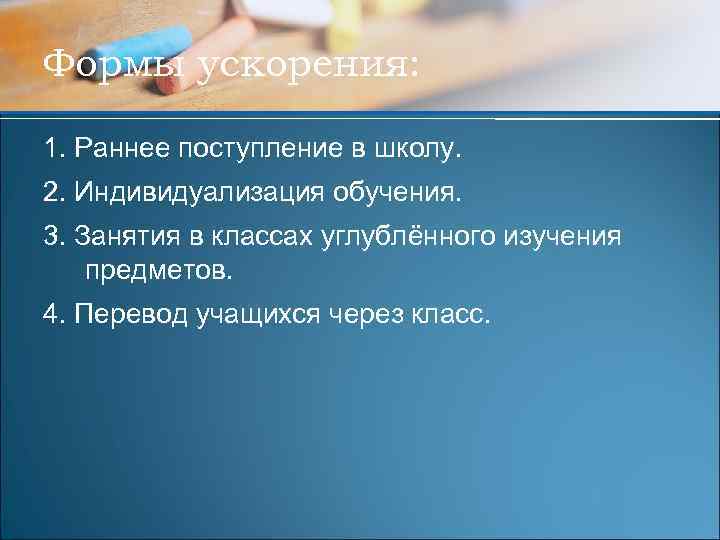 Формы ускорения: 1. Раннее поступление в школу. 2. Индивидуализация обучения. 3. Занятия в классах