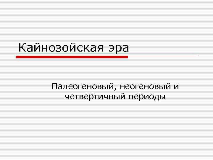 Кайнозойская эра Палеогеновый, неогеновый и четвертичный периоды 