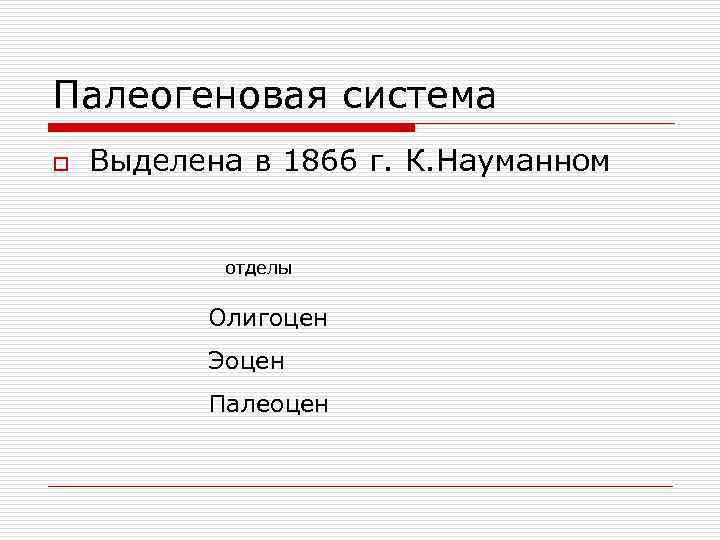 Палеогеновая система o Выделена в 1866 г. К. Науманном отделы Олигоцен Эоцен Палеоцен 
