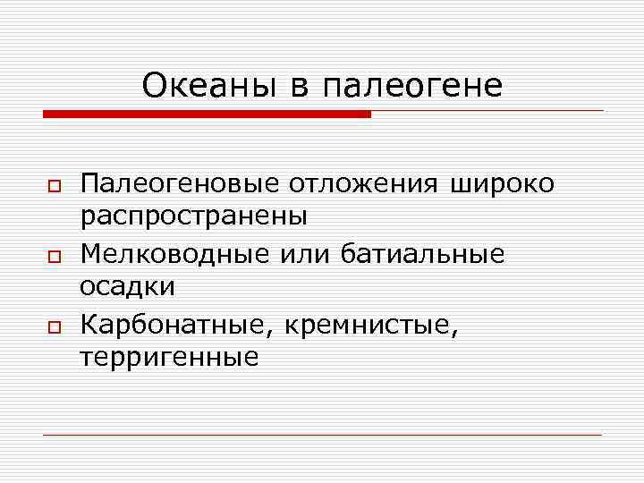 Океаны в палеогене o o o Палеогеновые отложения широко распространены Мелководные или батиальные осадки