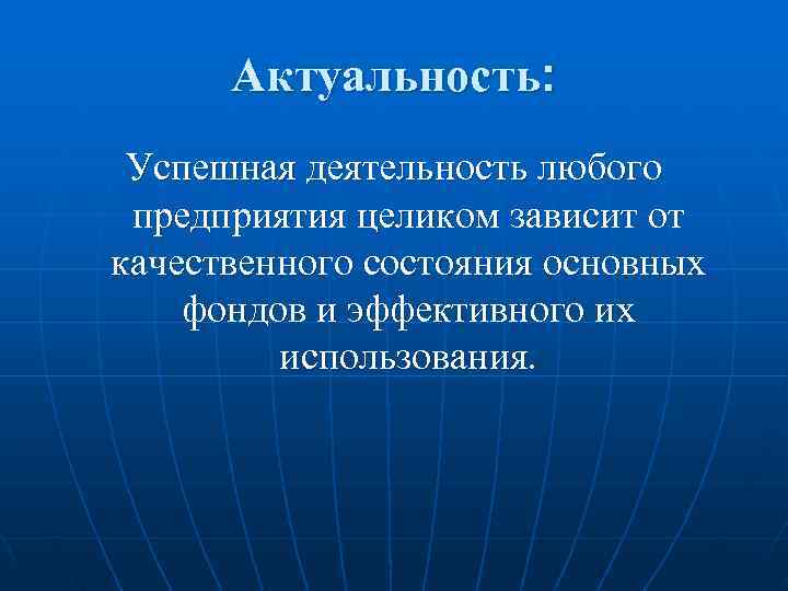  Актуальность:  Успешная деятельность любого предприятия целиком зависит от качественного состояния основных фондов