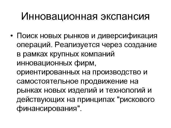  Инновационная экспансия • Поиск новых рынков и диверсификация  операций. Реализуется через создание