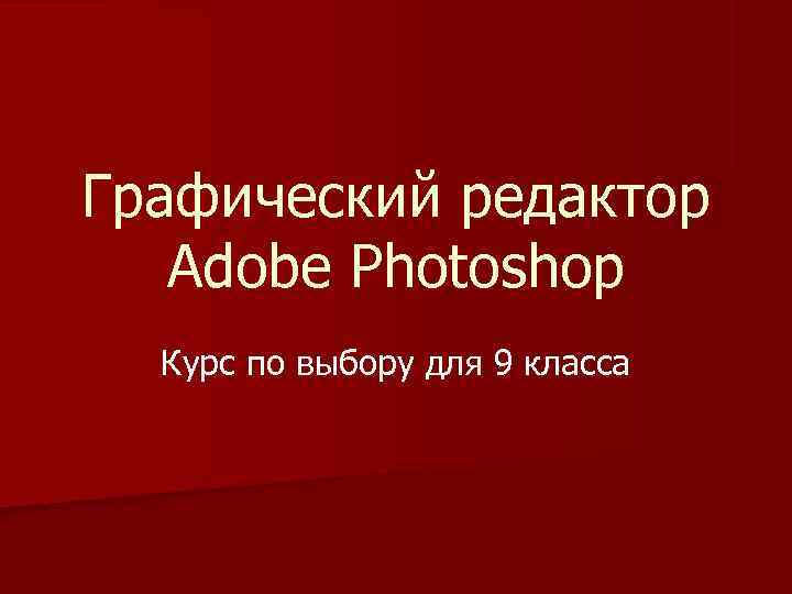 Графический редактор  Adobe Photoshop  Курс по выбору для 9 класса 