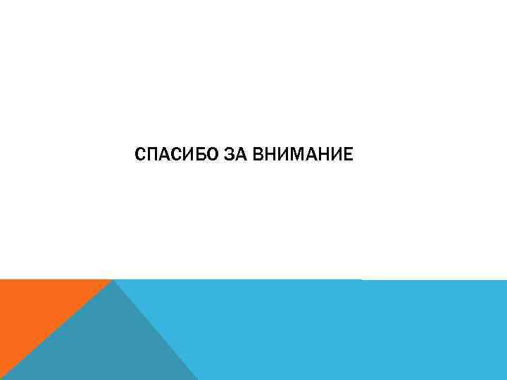 СПАСИБО ЗА ВНИМАНИЕ 
