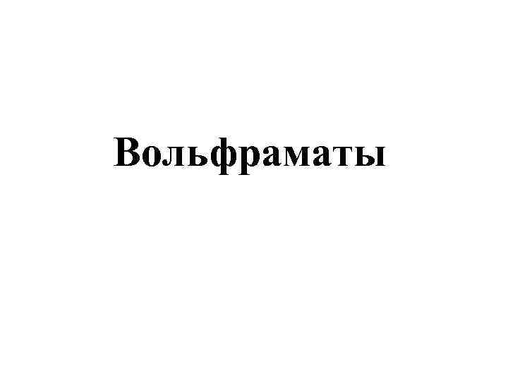 Вольфраматы 