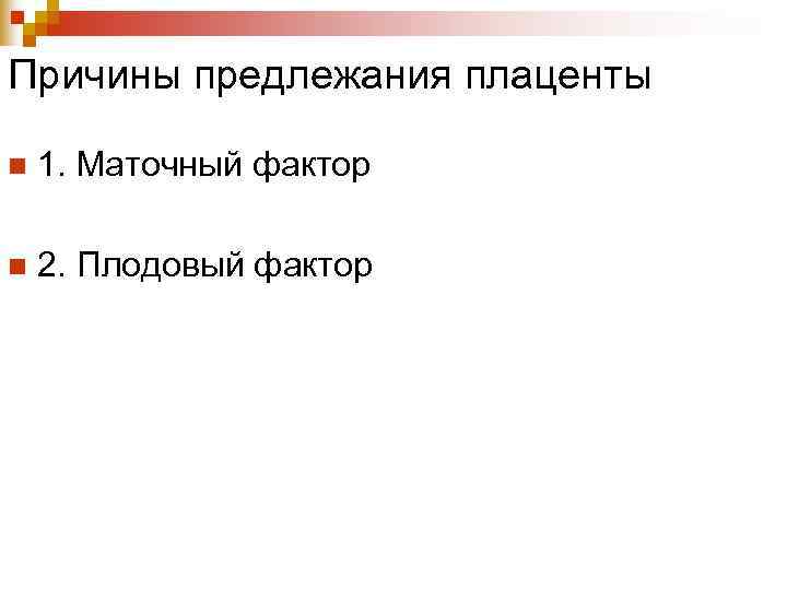 Причины предлежания плаценты n 1. Маточный фактор n 2. Плодовый фактор Причины предлежания плаценты n 1. Маточный фактор n 2. Плодовый фактор