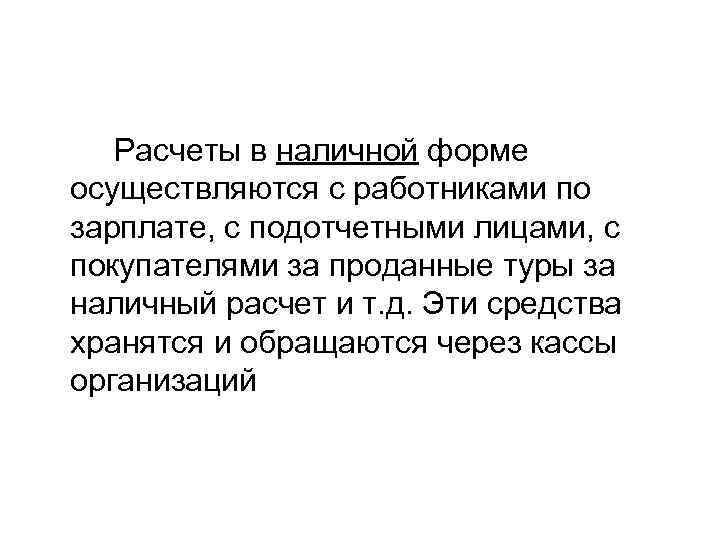   Расчеты в наличной форме осуществляются с работниками по зарплате, с подотчетными лицами,