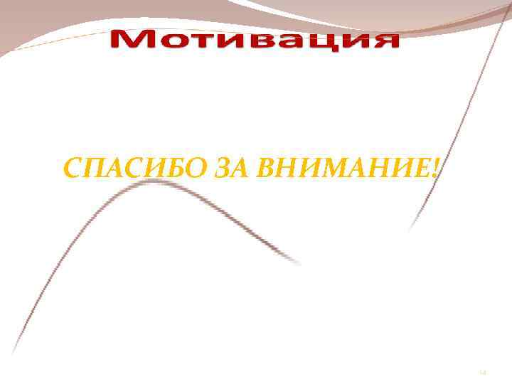 СПАСИБО ЗА ВНИМАНИЕ!      14 