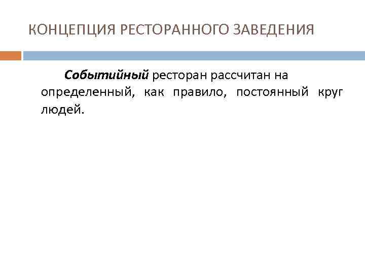 КОНЦЕПЦИЯ РЕСТОРАННОГО ЗАВЕДЕНИЯ Событийный ресторан рассчитан на определенный, как правило, постоянный круг людей. 