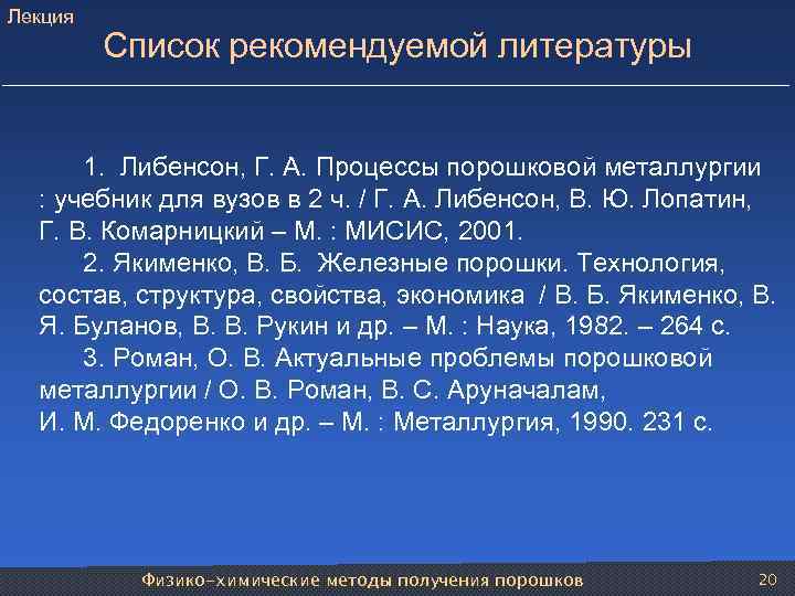 Лекция Список рекомендуемой литературы 1. Либенсон, Г. А. Процессы порошковой металлургии : учебник для