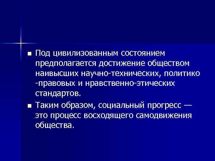 n n Под цивилизованным состоянием предполагается достижение обществом наивысших научно-технических, политико -правовых и нравственно-этических