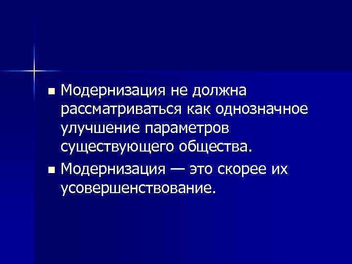 n n Модернизация не должна рассматриваться как однозначное улучшение параметров существующего общества. Модернизация —