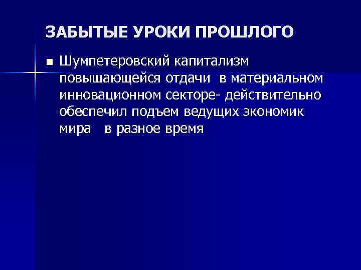 ЗАБЫТЫЕ УРОКИ ПРОШЛОГО n  Шумпетеровский капитализм повышающейся отдачи в материальном  инновационном секторе-