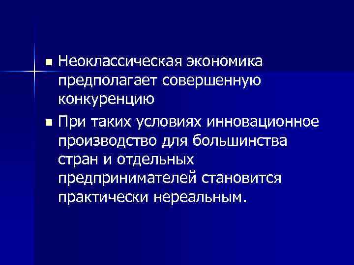 n Неоклассическая экономика  предполагает совершенную конкуренцию n При таких условиях инновационное  производство