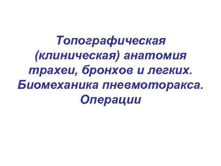 Топографическая (клиническая) анатомия трахеи, бронхов и легких. Биомеханика пневмоторакса. Операции 