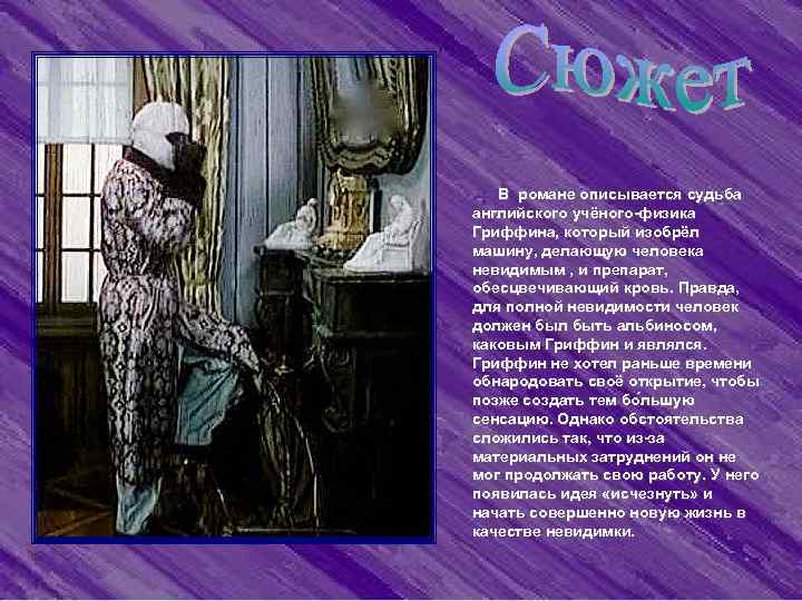  В романе описывается судьба английского учёного-физика Гриффина, который изобрёл машину, делающую человека невидимым