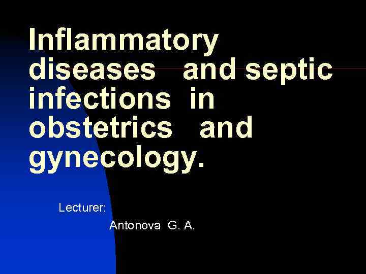 Inflammatory diseases and septic infections in obstetrics and gynecology.  Lecturer:   