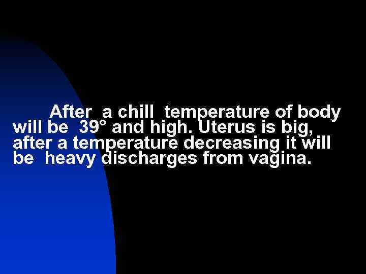  After a chill temperature of body will be 39° and high. Uterus is