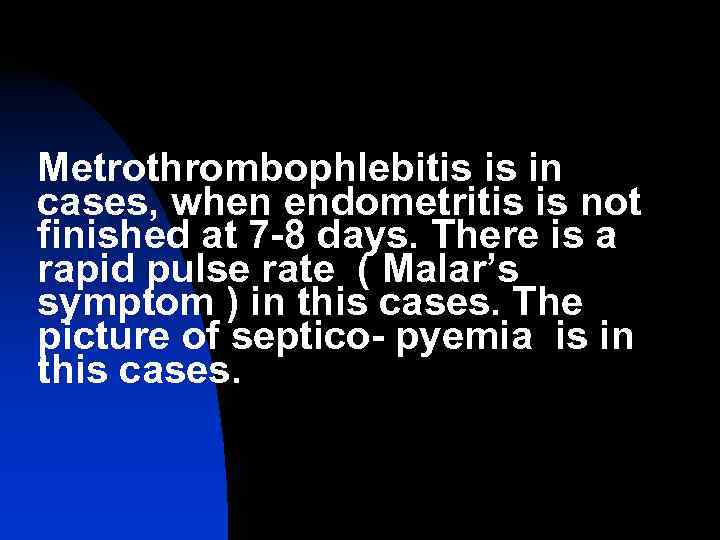 Metrothrombophlebitis is in cases, when endometritis is not finished at 7 -8 days. There