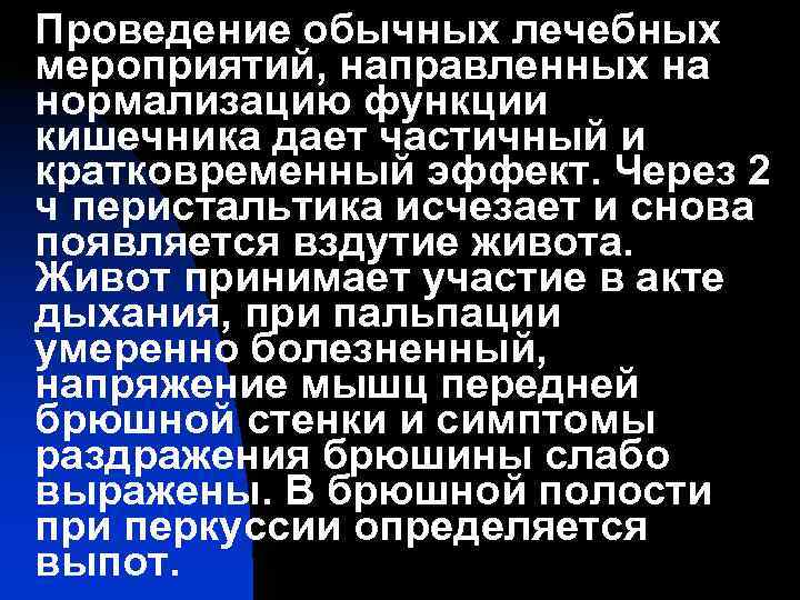 Проведение обычных лечебных мероприятий, направленных на нормализацию функции кишечника дает частичный и кратковременный эффект.